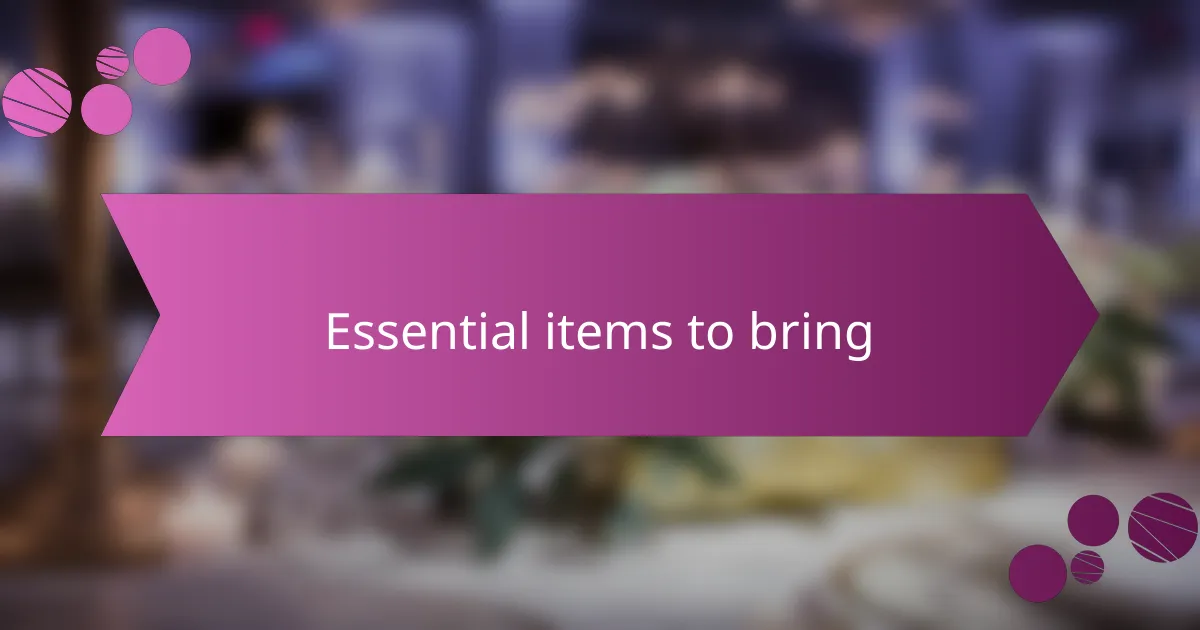 Essential items to bring