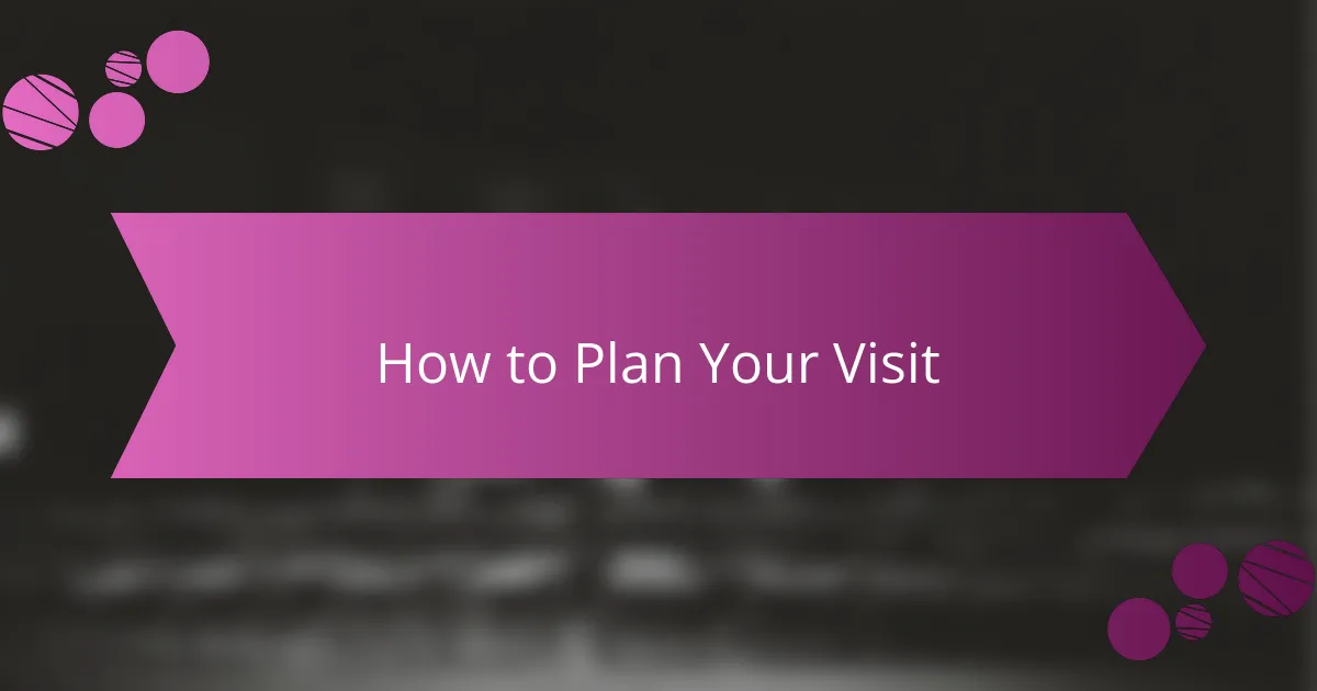 How to Plan Your Visit