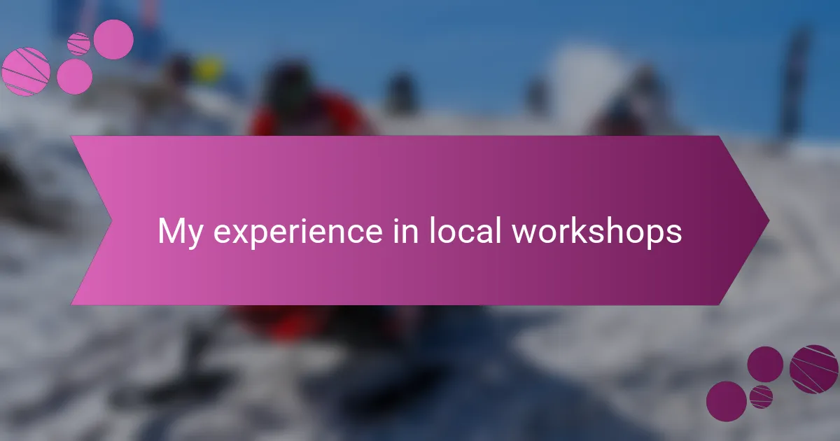 My experience in local workshops