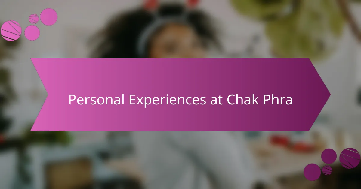 Personal Experiences at Chak Phra