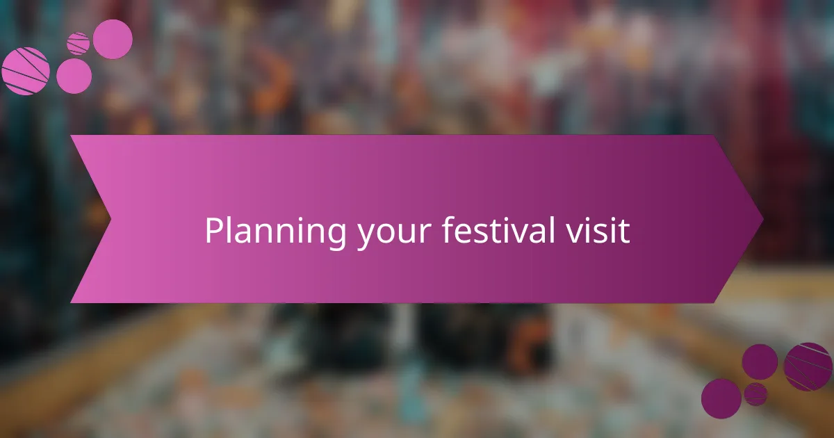 Planning your festival visit