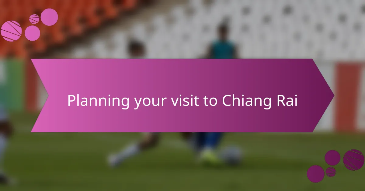 Planning your visit to Chiang Rai