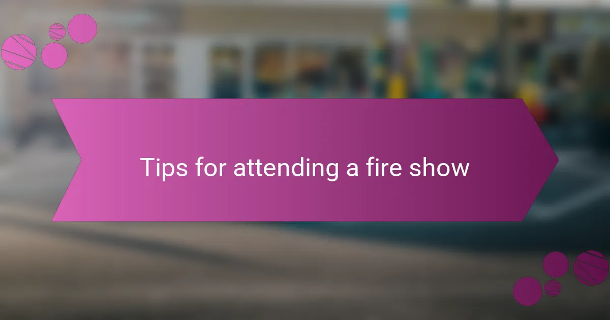 Tips for attending a fire show